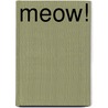 Meow! by Dawn Sirett