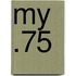 My .75