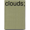 Clouds; by Aristophanes Aristophanes