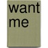Want Me