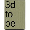 3D To Be door Kirmse Jan