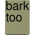 Bark Too