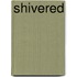 Shivered