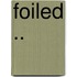 Foiled ..