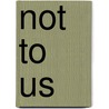 Not To Us by Katherine Clare Owen