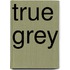 True Grey