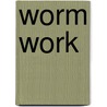 Worm Work by Janelle A. Schwartz