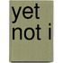 Yet Not I