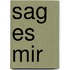 Sag Es Mir