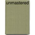 Unmastered