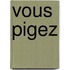 Vous Pigez
