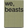 We, Beasts door Oana Avasilichioaei