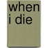 When I Die