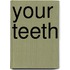Your Teeth