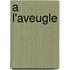 A L'Aveugle
