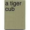A Tiger Cub by Maryellen Gregoire