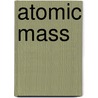 Atomic Mass by Frederic P. Miller