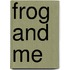 Frog and Me
