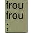 Frou Frou ;