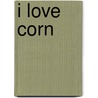 I Love Corn door Lisa Skye