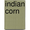 Indian Corn by Davis M. W