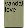 Vandal Love door Deni Y. Bechard