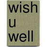 Wish U Well by Judy A. Gill
