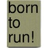 Born to Run!