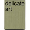 Delicate Art door Mary-Beth LaViolette