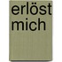 Erlöst mich