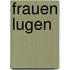 Frauen Lugen