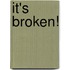 It's Broken!