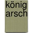 König Arsch