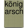König Arsch door Martin Wehrle