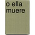 O Ella Muere