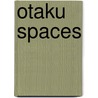 Otaku Spaces door Patrick W. Galbraith