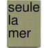 Seule La Mer