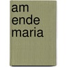 Am Ende Maria door Michael Behrendt