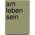 Am Leben Sein