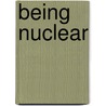 Being Nuclear door Gabrielle Hecht