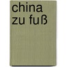 China zu Fuß by Christoph Rehage