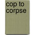 Cop to Corpse