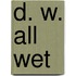 D. W. All Wet