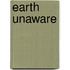 Earth Unaware