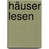 Häuser lesen