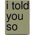 I Told You So