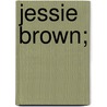 Jessie Brown; by Dion Boucicault