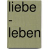 Liebe - Leben door Klaus Balbach