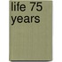 Life 75 Years
