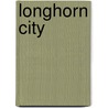 Longhorn City by G.F. Unger
